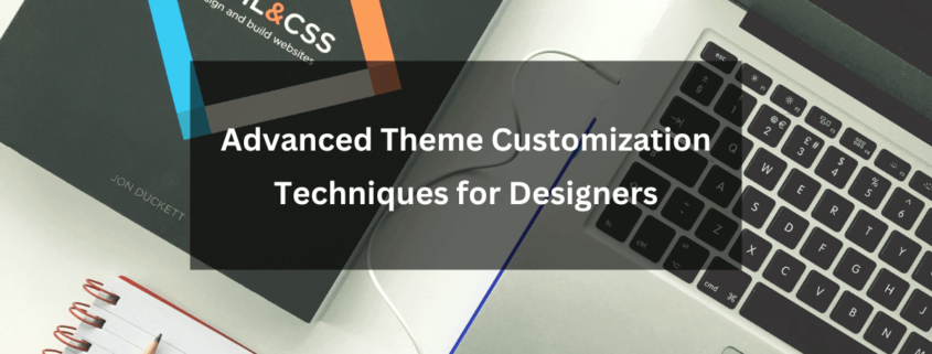 Advanced Theme Customization Techniques for Designers