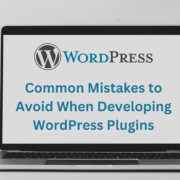 Common Mistakes to Avoid When Developing WordPress Plugins