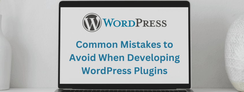 Common Mistakes to Avoid When Developing WordPress Plugins