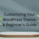 Customizing Your WordPress Theme A Beginner's Guide